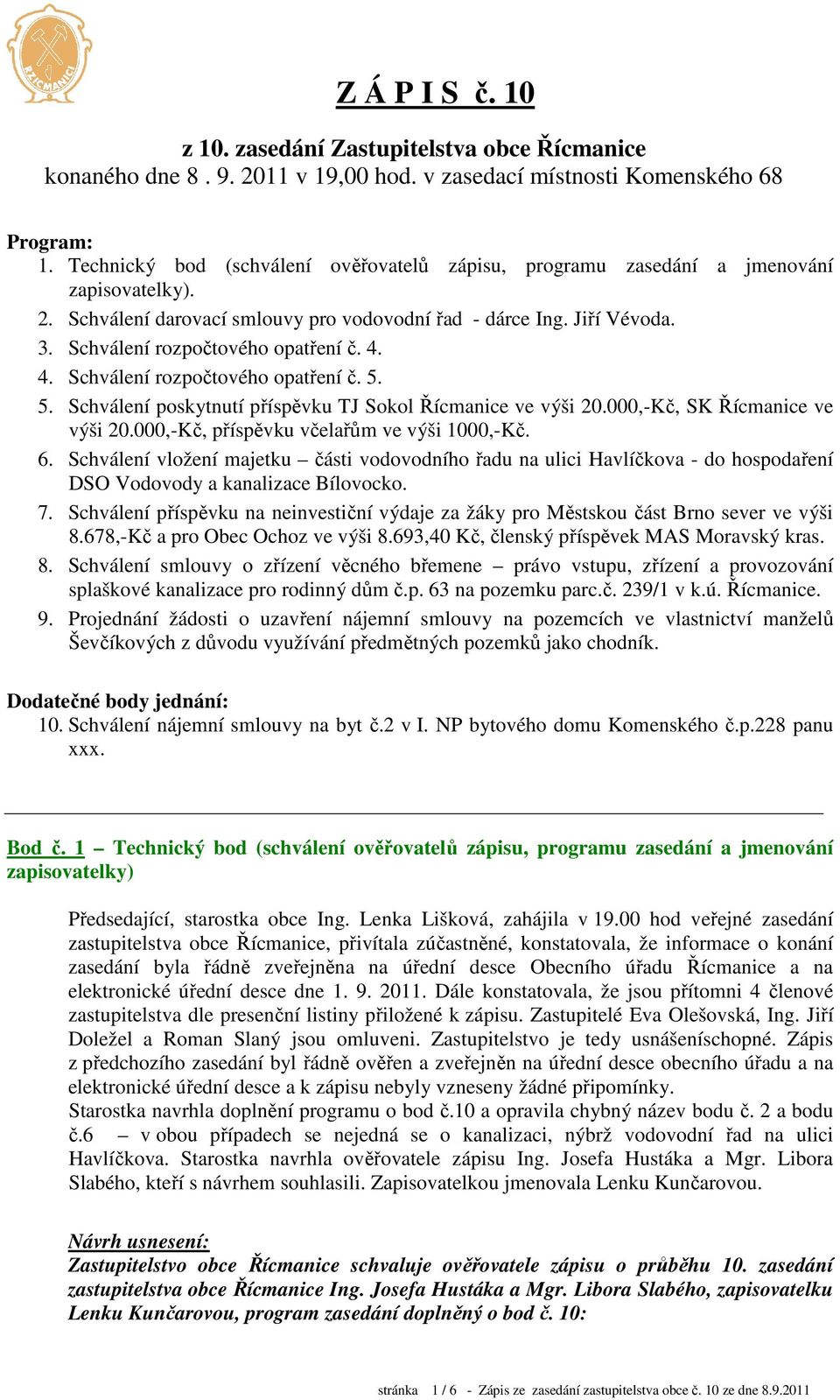 Schválení rozpočtového opatření č. 4. 4. Schválení rozpočtového opatření č. 5. 5. Schválení poskytnutí příspěvku TJ Sokol Řícmanice ve výši 20.000,-Kč, SK Řícmanice ve výši 20.
