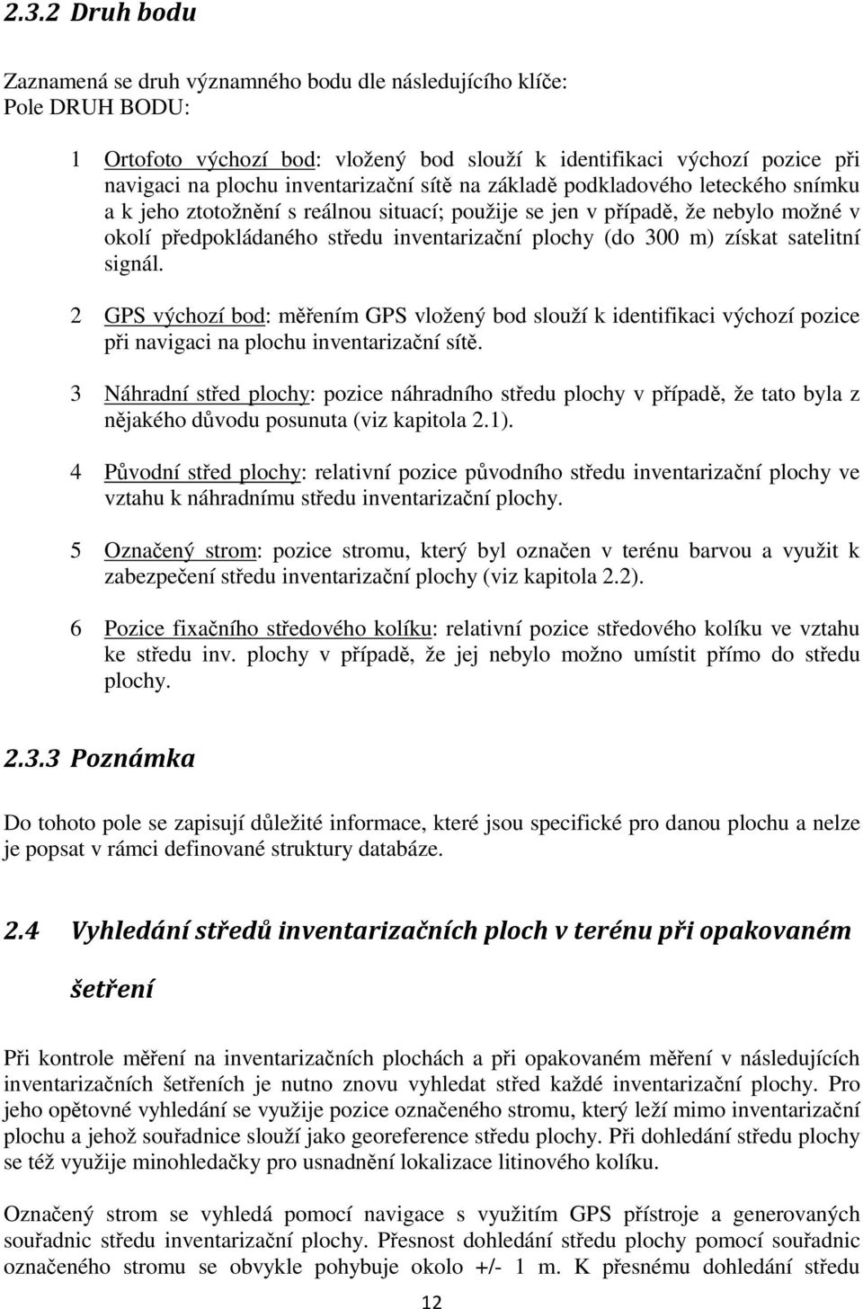 300 m) získat satelitní signál. 2 GPS výchozí bod: měřením GPS vložený bod slouží k identifikaci výchozí pozice při navigaci na plochu inventarizační sítě.