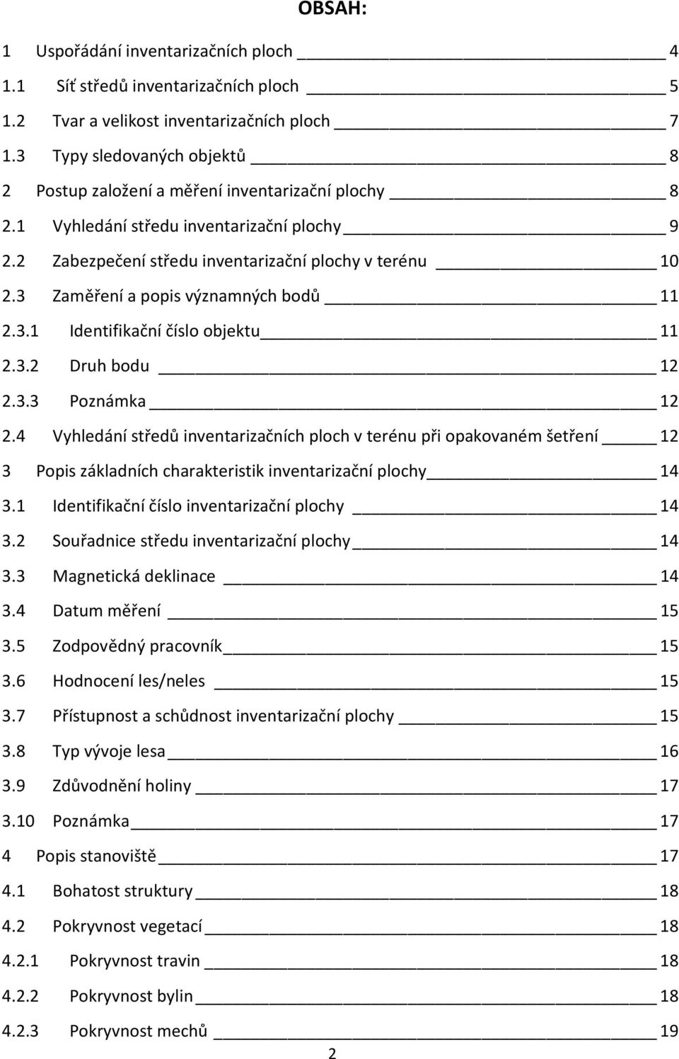 3 Zaměření a popis významných bodů 11 2.3.1 Identifikační číslo objektu 11 2.3.2 Druh bodu 12 2.3.3 Poznámka 12 2.