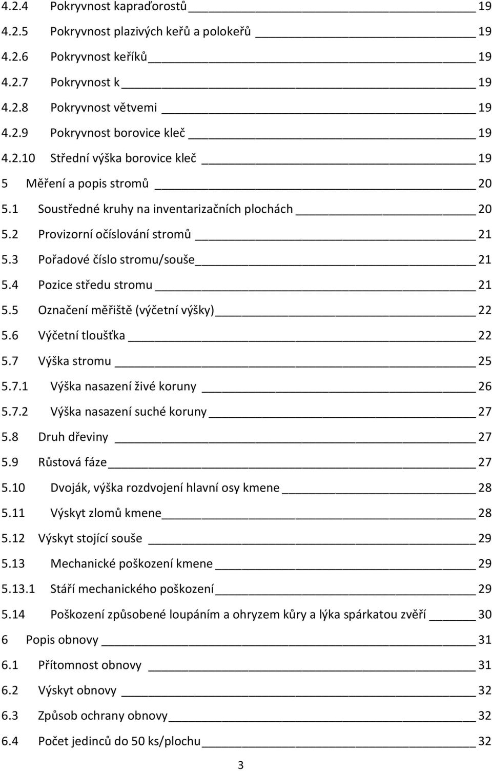 6 Výčetní tloušťka 22 5.7 Výška stromu 25 5.7.1 Výška nasazení živé koruny 26 5.7.2 Výška nasazení suché koruny 27 5.8 Druh dřeviny 27 5.9 Růstová fáze 27 5.