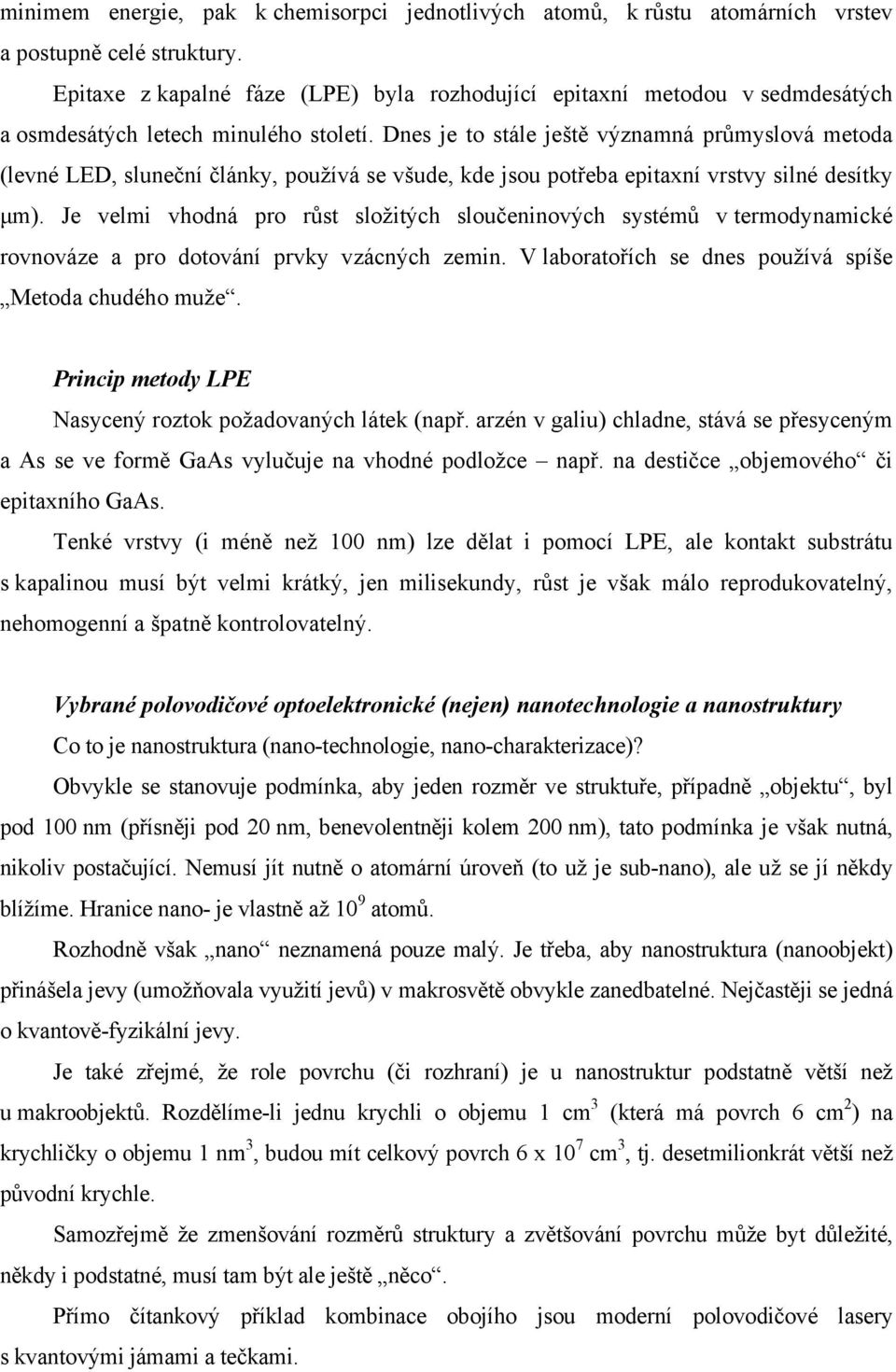 Dnes je to stále ještě významná průmyslová metoda (levné LED, sluneční články, používá se všude, kde jsou potřeba epitaxní vrstvy silné desítky µm).