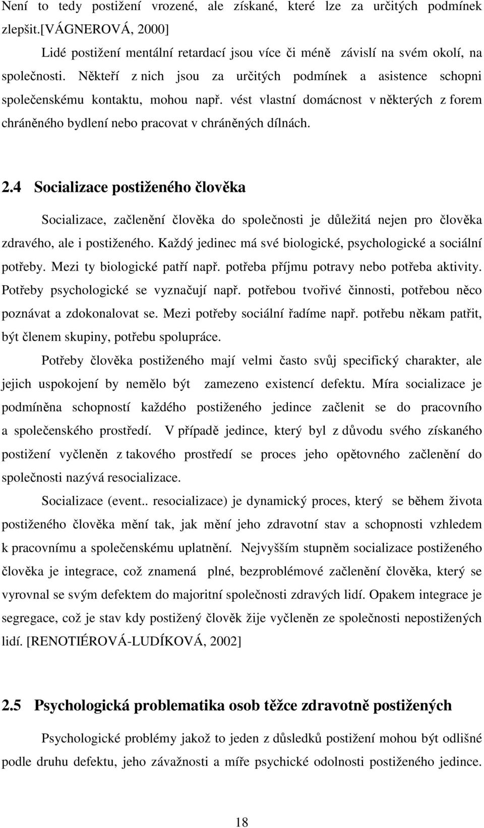 4 Socializace postiženého člověka Socializace, začlenění člověka do společnosti je důležitá nejen pro člověka zdravého, ale i postiženého.