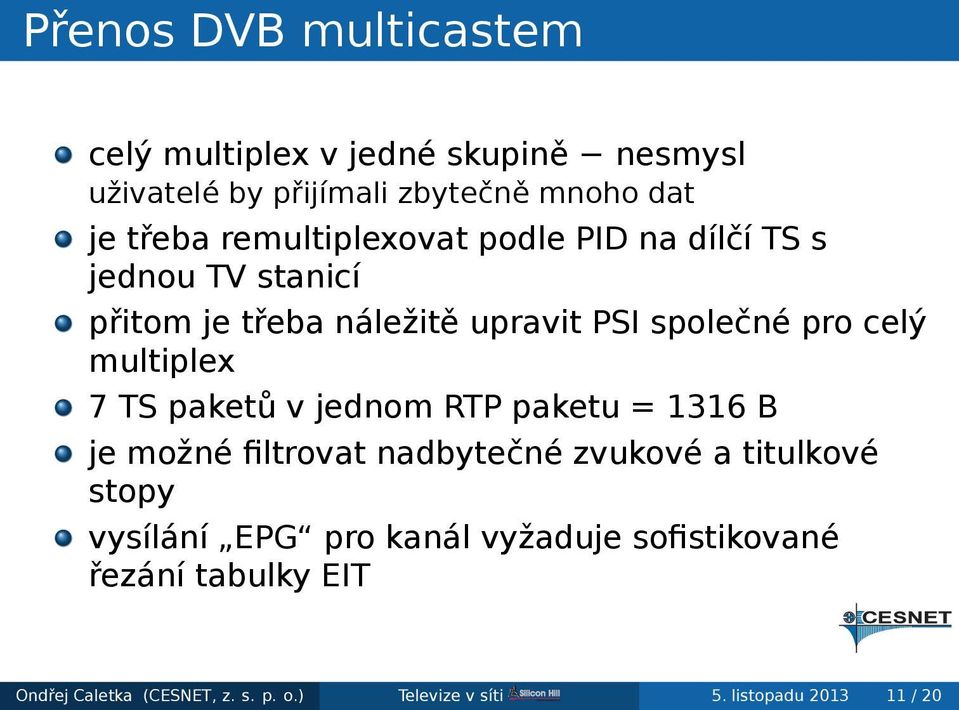 multiplex 7 TS paketů v jednom RTP paketu = 1316 B je možné filtrovat nadbytečné zvukové a titulkové stopy vysílání