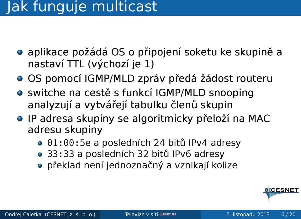 skupiny se algoritmicky přeloží na MAC adresu skupiny 01:00:5e a posledních 24 bitů IPv4 adresy 33:33 a posledních 32 bitů