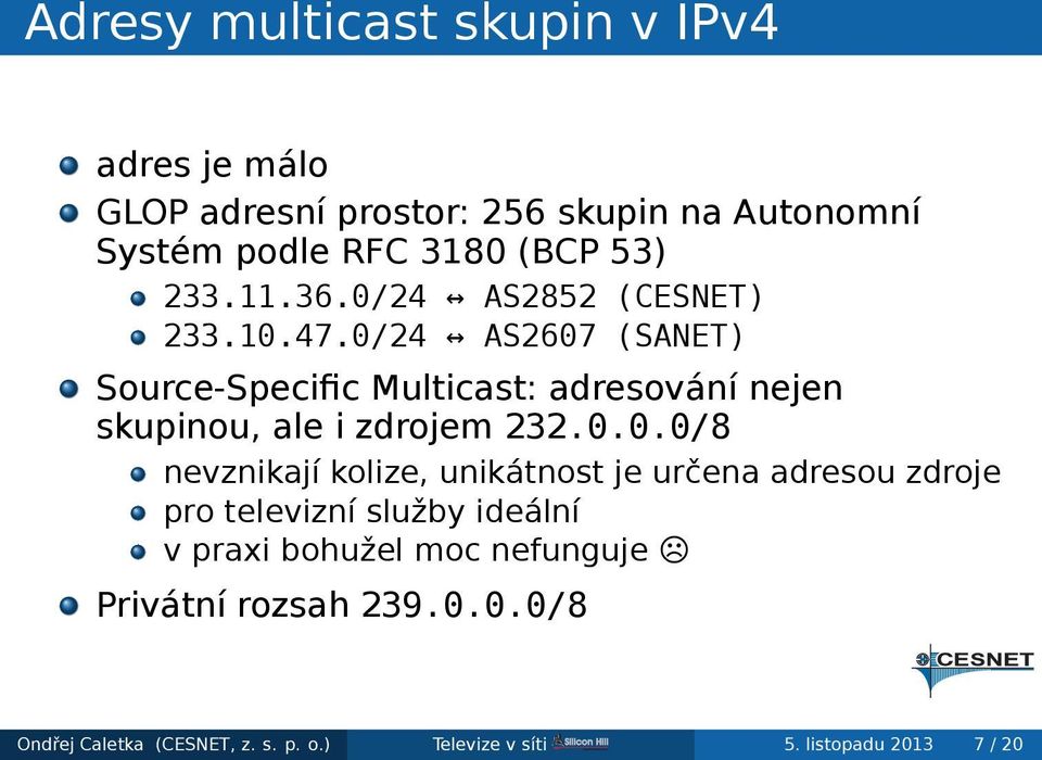 skupinou, ale i zdrojem 232000/8 nevznikají kolize, unikátnost je určena adresou zdroje pro televizní služby ideální