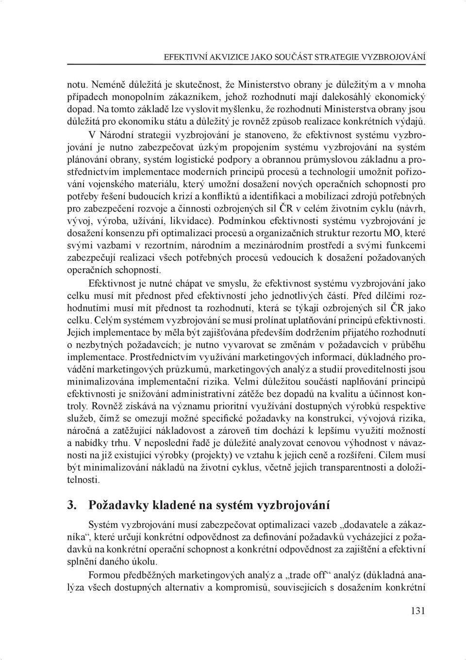 Na tomto základě lze vyslovit myšlenku, že rozhodnutí Ministerstva obrany jsou důležitá pro ekonomiku státu a důležitý je rovněž způsob realizace konkrétních výdajů.