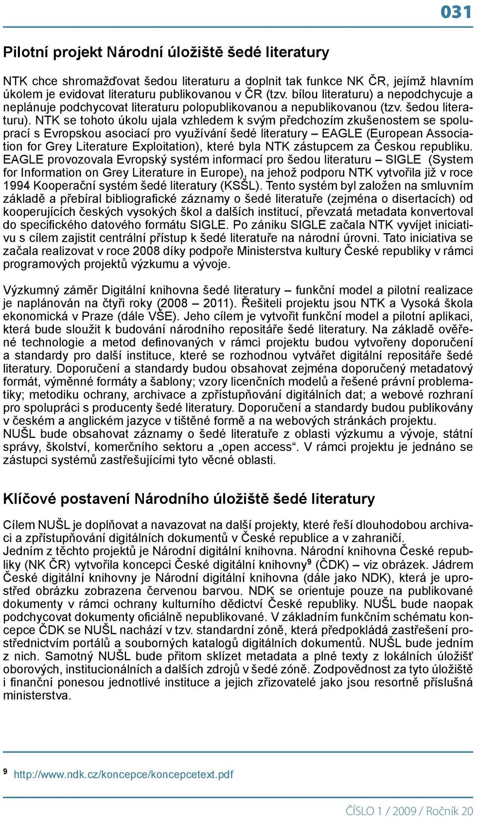 NTK se tohoto úkolu ujala vzhledem k svým předchozím zkušenostem se spoluprací s Evropskou asociací pro využívání šedé literatury EAGLE (European Association for Grey Literature Exploitation), které