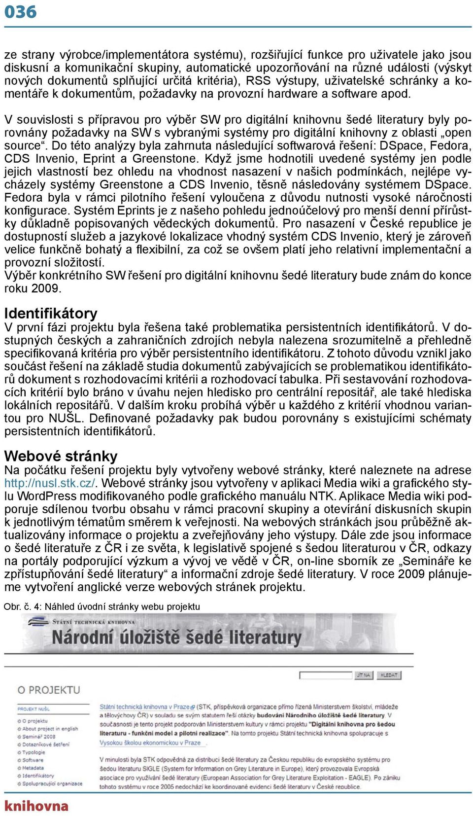 V souvislosti s přípravou pro výběr SW pro digitální knihovnu šedé literatury byly porovnány požadavky na SW s vybranými systémy pro digitální knihovny z oblasti open source.