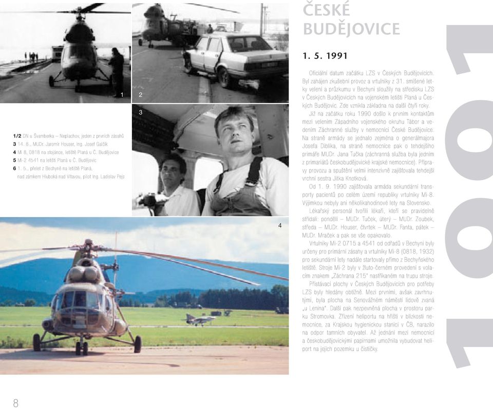 Byl zahájen zkušební provoz a vrtulníky z 31. smíšené letky velení a průzkumu v Bechyni sloužily na středisku LZS v Českých Budějovicích na vojenském letišti Planá u Českých Budějovic.