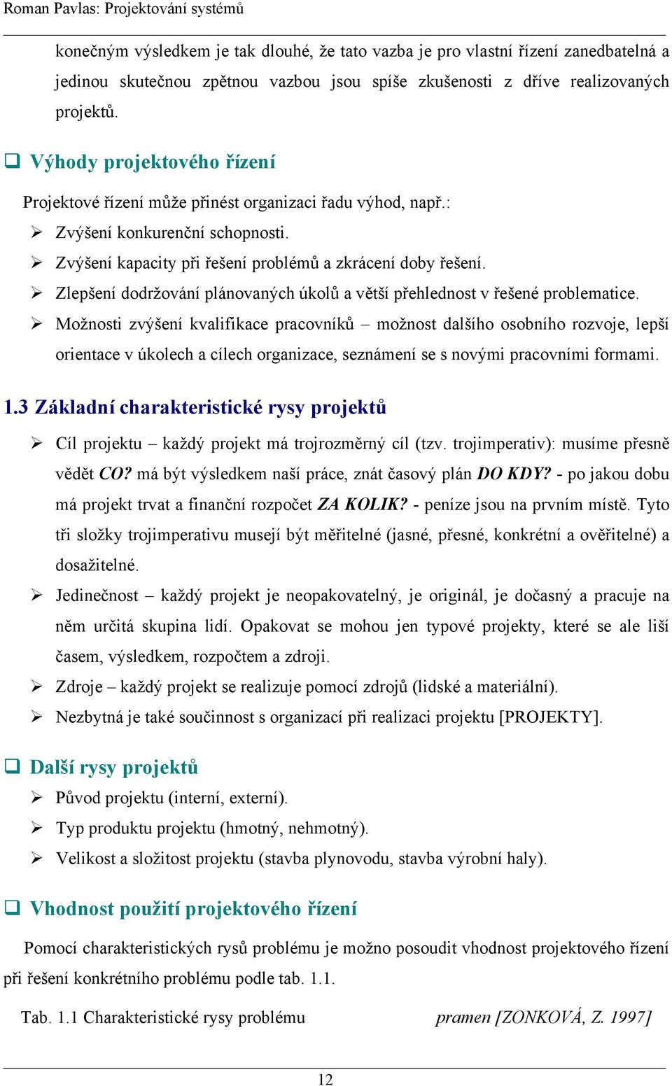 Zlepšení dodržování plánovaných úkolů a větší přehlednost v řešené problematice.