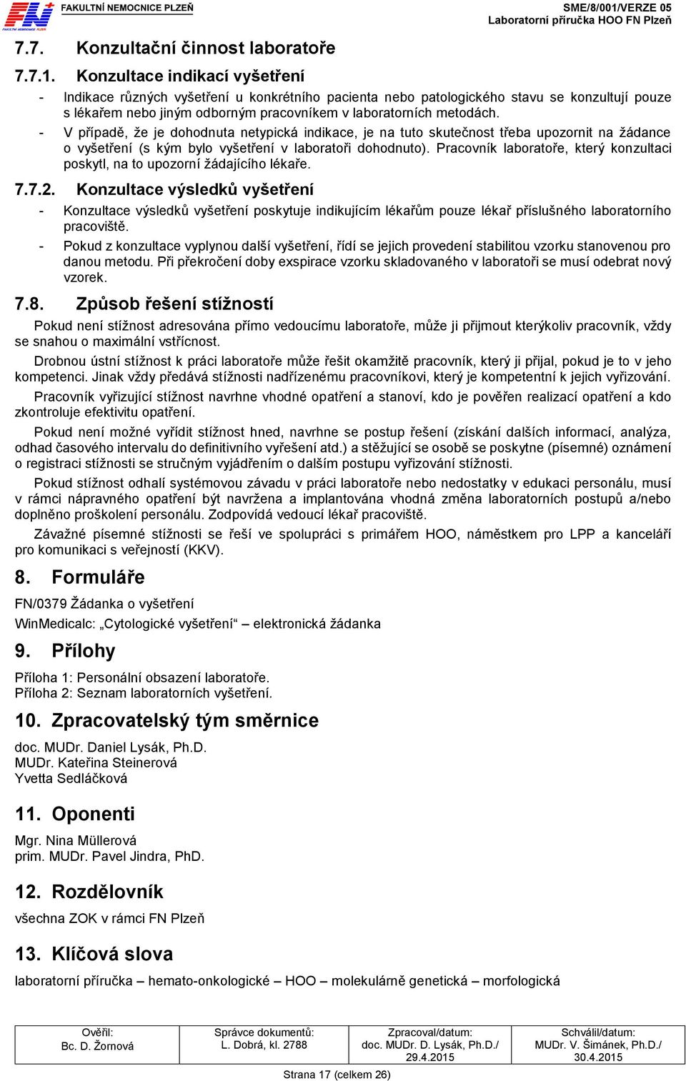 - V případě, že je dohodnuta netypická, je na tuto skutečnost třeba upozornit na žádance o vyšetření (s kým bylo vyšetření v laboratoři dohodnuto).
