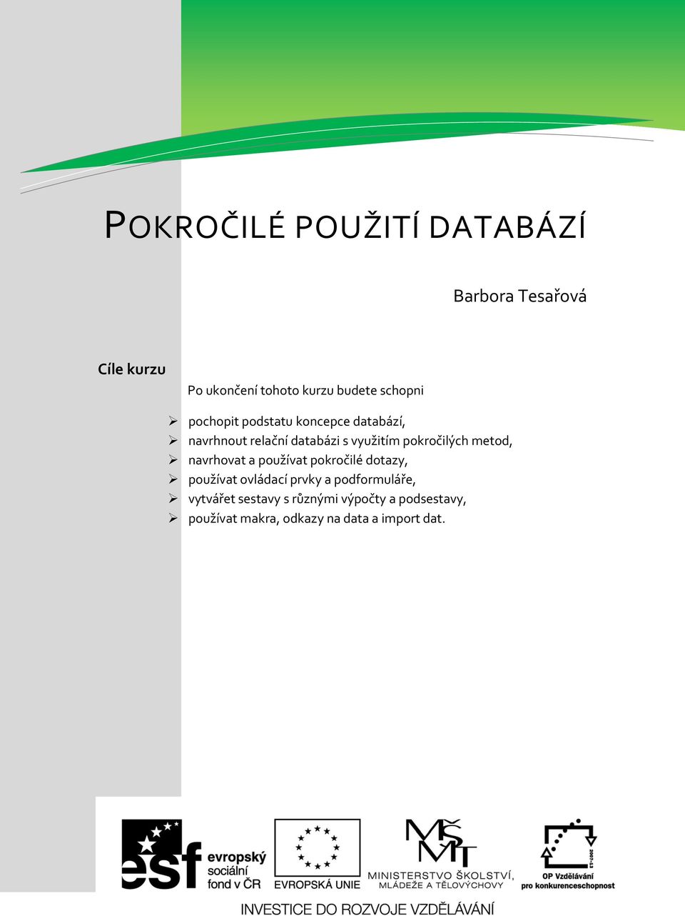 navrhovat a používat pokročilé dotazy, používat ovládací prvky a podformuláře, vytvářet sestavy s