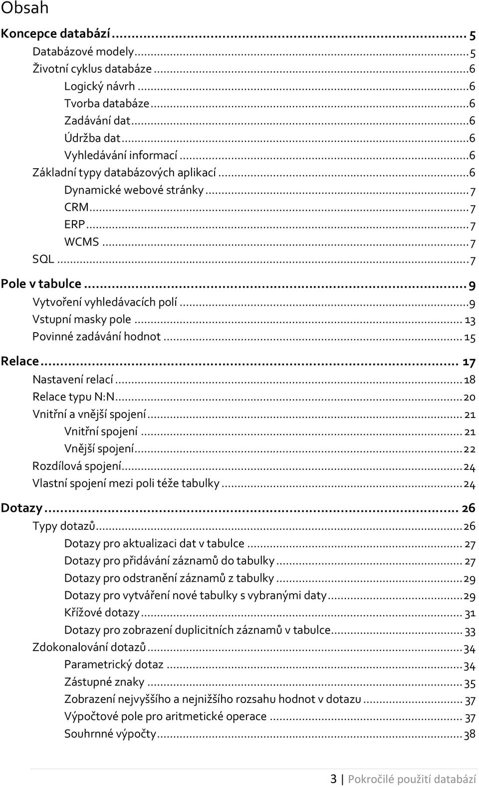 .. 13 Povinné zadávání hodnot... 15 Relace... 17 Nastavení relací... 18 Relace typu N:N... 20 Vnitřní a vnější spojení... 21 Vnitřní spojení... 21 Vnější spojení... 22 Rozdílová spojení.