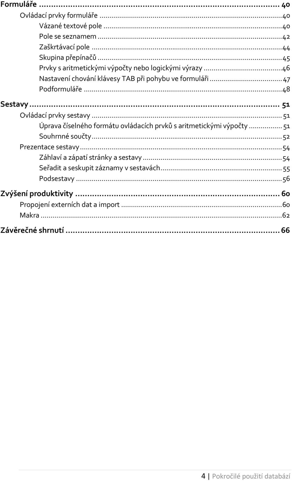 .. 51 Ovládací prvky sestavy... 51 Úprava číselného formátu ovládacích prvků s aritmetickými výpočty... 51 Souhrnné součty... 52 Prezentace sestavy.