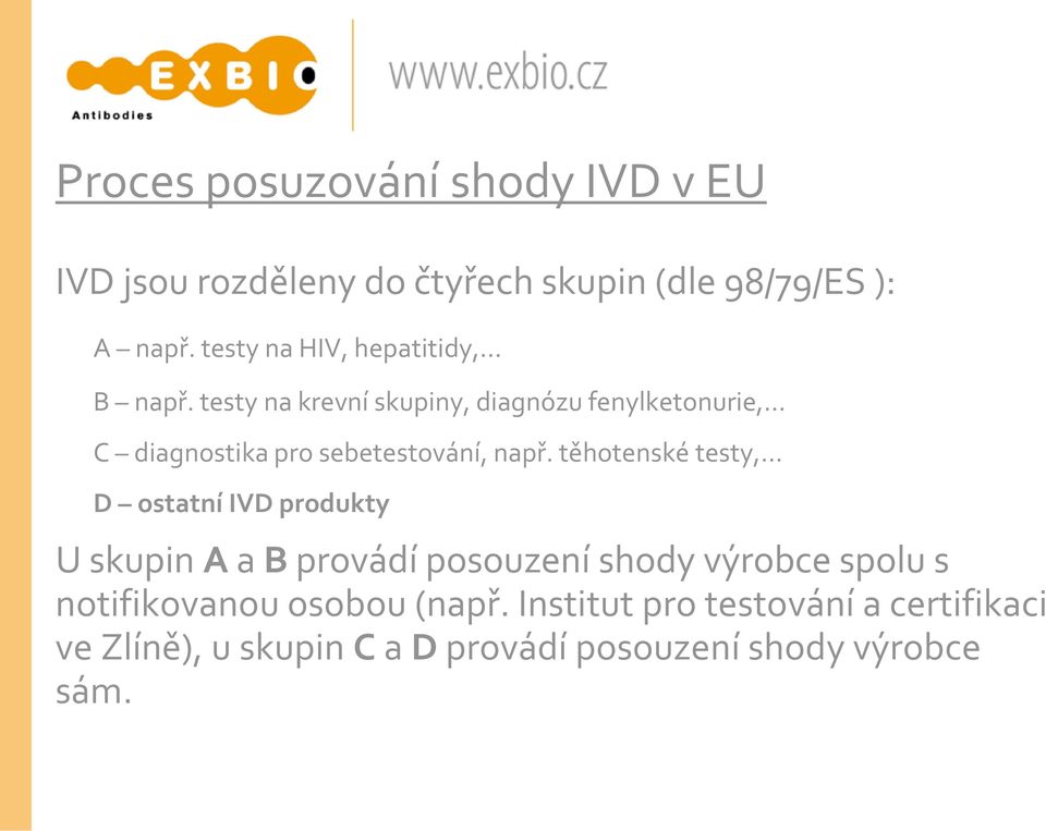 testy na krevní skupiny, diagnózu fenylketonurie, C diagnostika pro sebetestování, např.