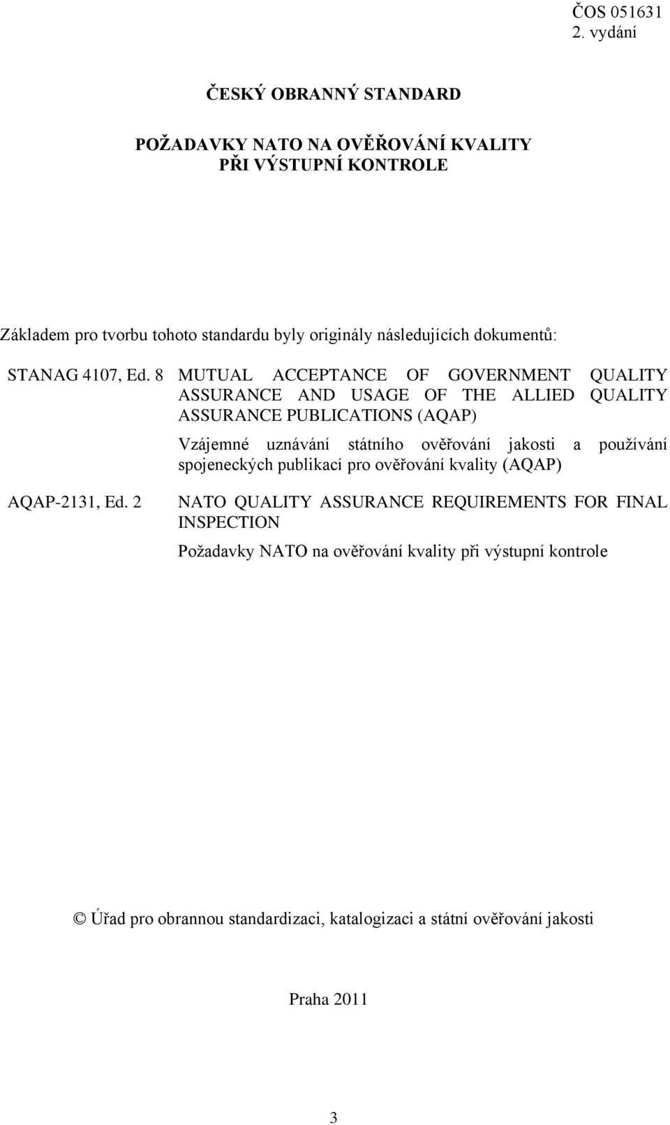 8 MUTUAL ACCEPTANCE OF GOVERNMENT QUALITY ASSURANCE AND USAGE OF THE ALLIED QUALITY ASSURANCE PUBLICATIONS (AQAP) Vzájemné uznávání státního ověřování