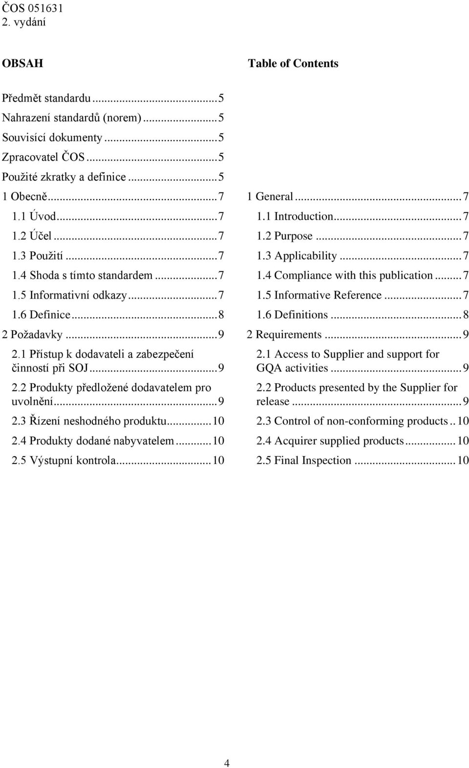 .. 9 2.3 Řízení neshodného produktu... 10 2.4 Produkty dodané nabyvatelem... 10 2.5 Výstupní kontrola... 10 1 General... 7 1.1 Introduction... 7 1.2 Purpose... 7 1.3 Applicability... 7 1.4 Compliance with this publication.