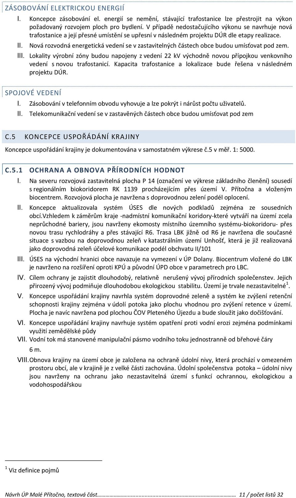 I Nová rozvodná energetická vedení se v zastavitelných částech obce budou umísťovat pod zem.