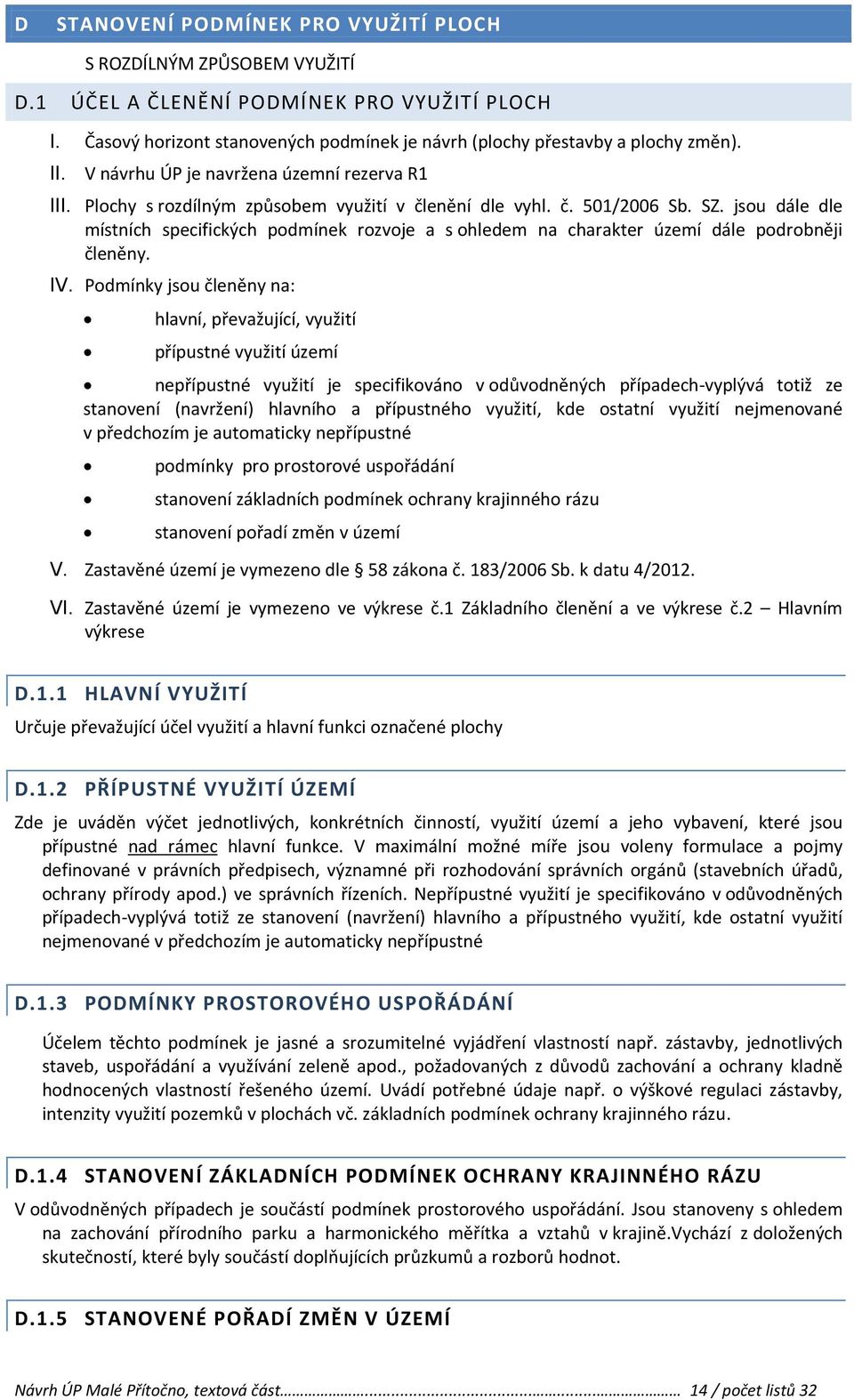 jsou dále dle místních specifických podmínek rozvoje a s ohledem na charakter území dále podrobněji členěny. IV.