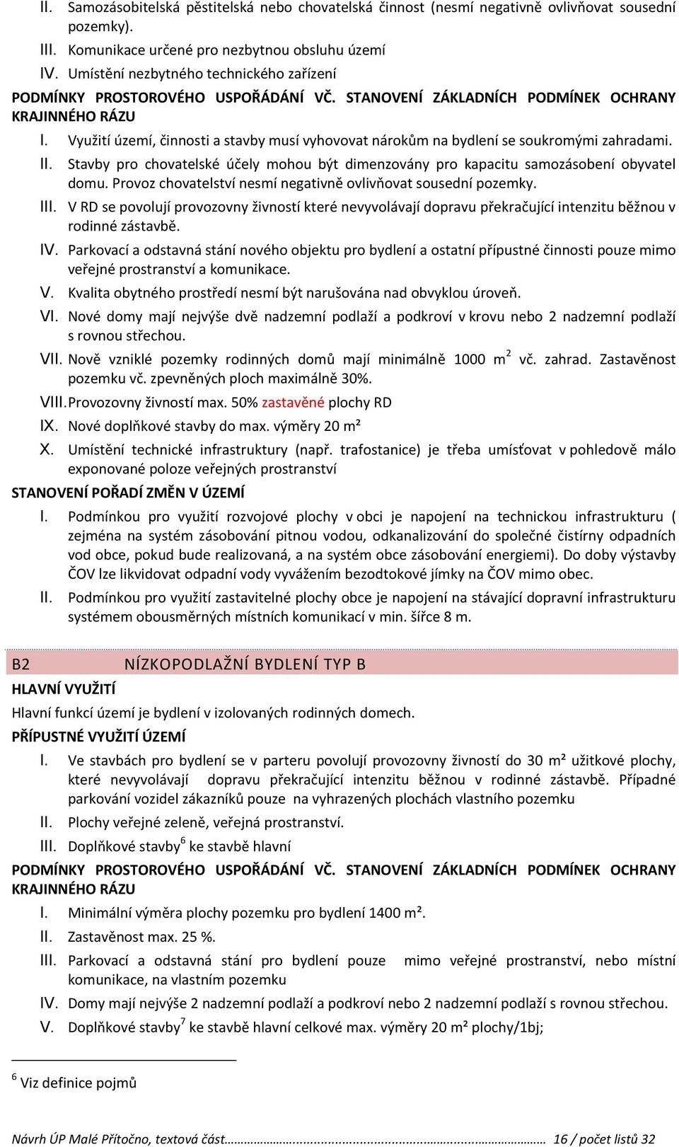 STANOVENÍ ZÁKLADNÍCH PODMÍNEK OCHRANY Využití území, činnosti a stavby musí vyhovovat nárokům na bydlení se soukromými zahradami.