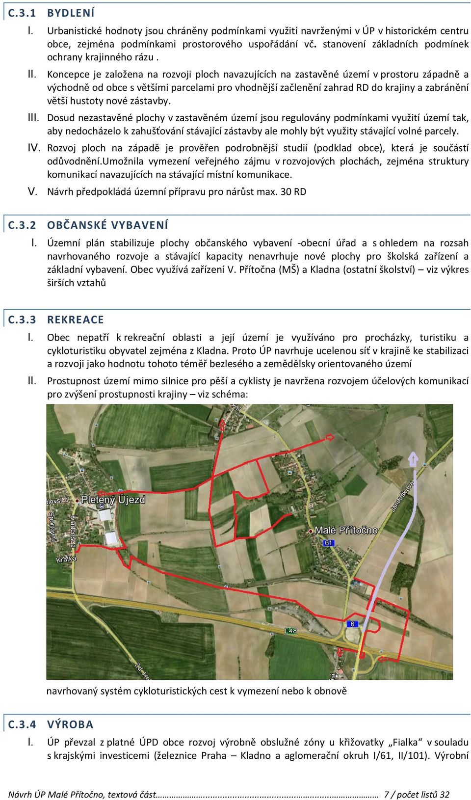 I Koncepce je založena na rozvoji ploch navazujících na zastavěné území v prostoru západně a východně od obce s většími parcelami pro vhodnější začlenění zahrad RD do krajiny a zabránění větší