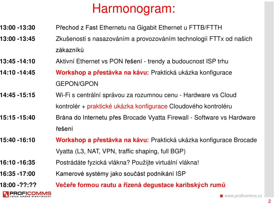 Cloud kontrolér + praktické ukázka konfigurace Cloudového kontroléru 15:15-15:40 Brána do Internetu přes Brocade Vyatta Firewall - Software vs Hardware řešení 15:40-16:10 Workshop a přestávka na