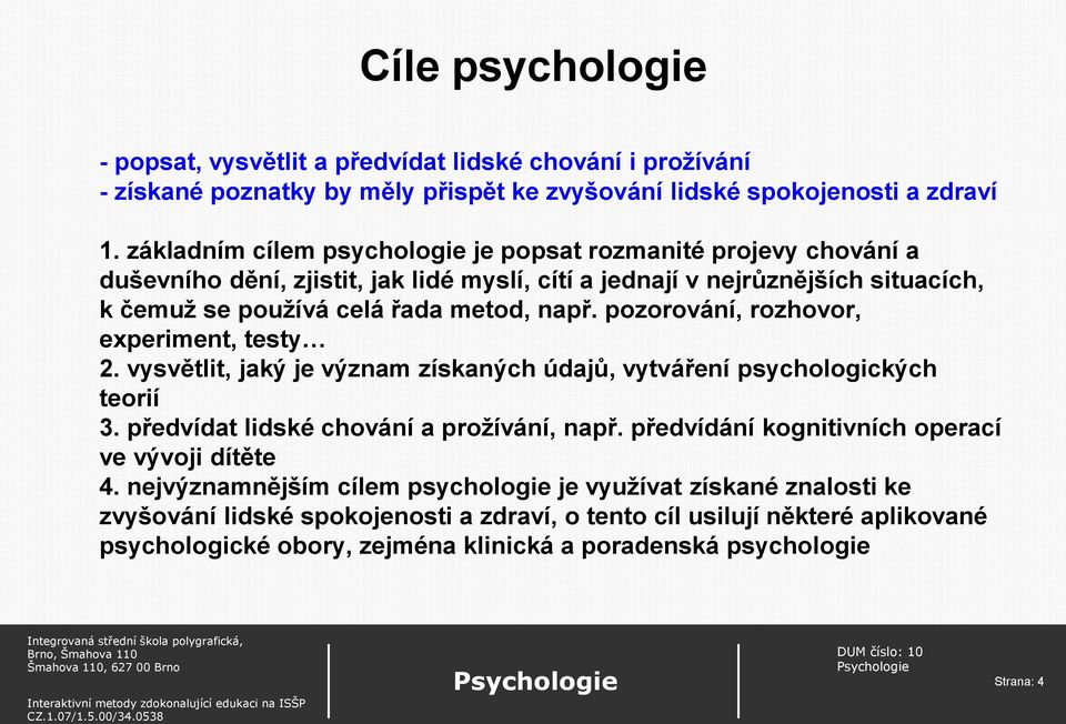 pozorování, rozhovor, experiment, testy 2. vysvětlit, jaký je význam získaných údajů, vytváření psychologických teorií 3. předvídat lidské chování a prožívání, např.