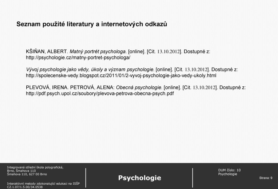 13.10.2012]. Dostupné z: http://spolecenske-vedy.blogspot.cz/2011/01/2-vyvoj-psychologie-jako-vedy-ukoly.html PLEVOVÁ, IRENA.