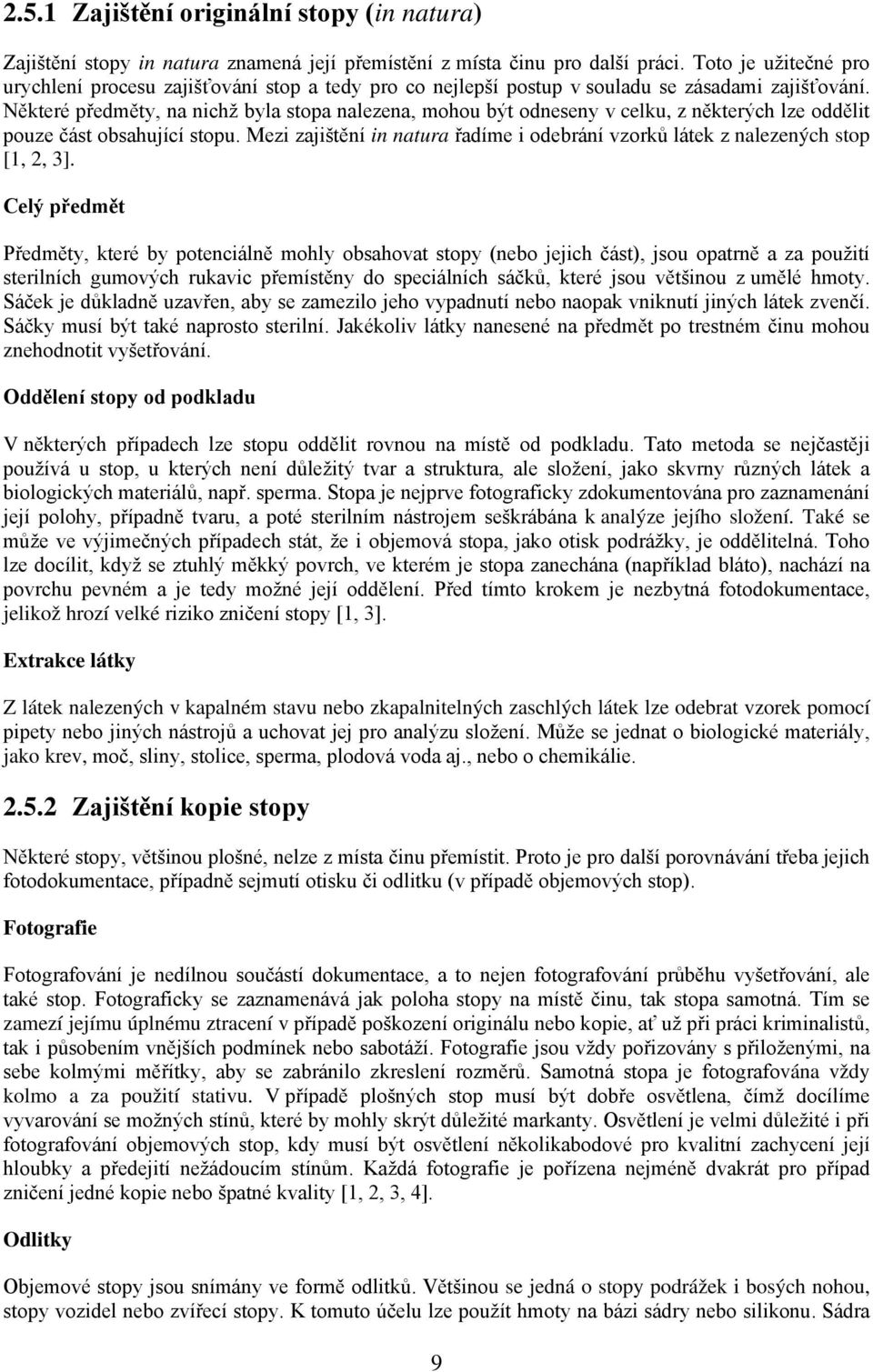 Některé předměty, na nichž byla stopa nalezena, mohou být odneseny v celku, z některých lze oddělit pouze část obsahující stopu.