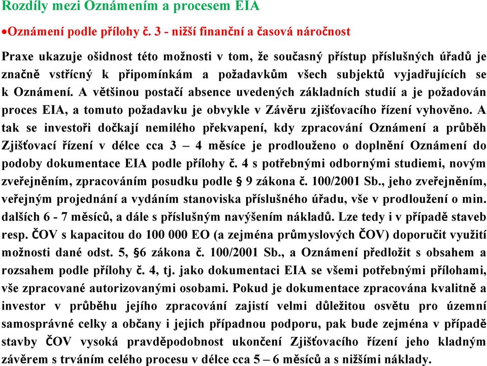 Oznámení. A většinou postačí absence uvedených základních studií a je požadován proces EIA, a tomuto požadavku je obvykle v Závěru zjišťovacího řízení vyhověno.