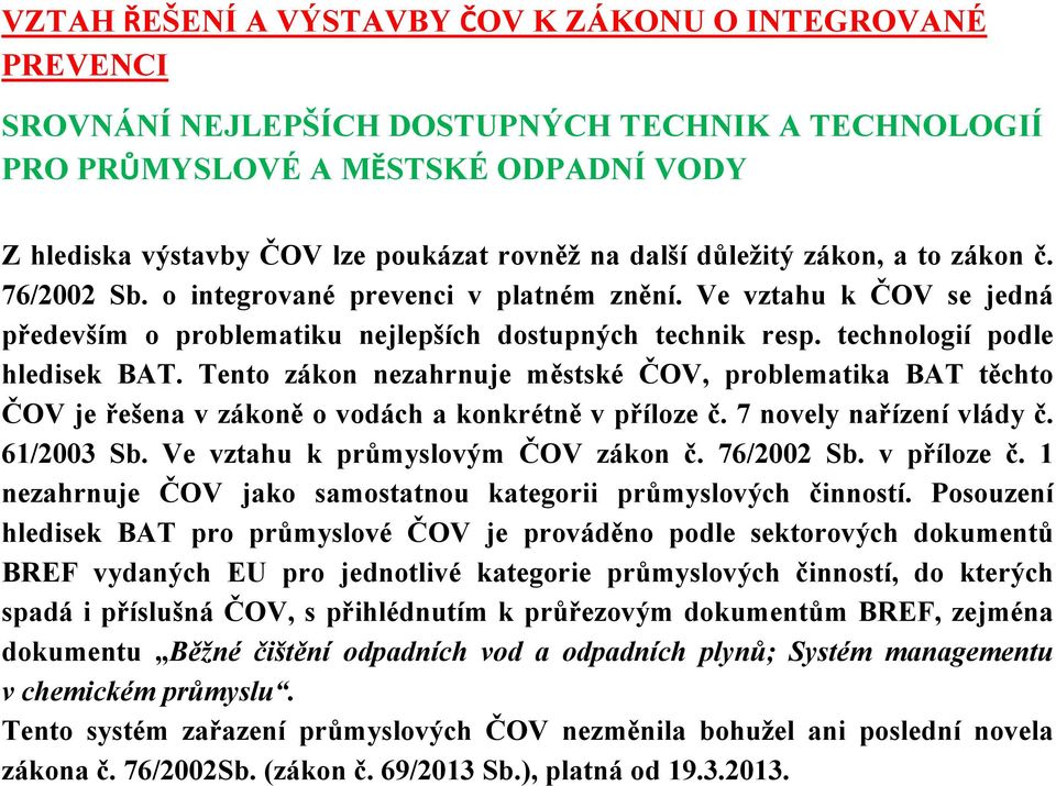 technologií podle hledisek BAT. Tento zákon nezahrnuje městské ČOV, problematika BAT těchto ČOV je řešena v zákoně o vodách a konkrétně vpříloze č. 7 novely nařízení vlády č. 61/2003 Sb.