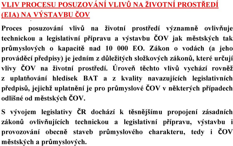 Zákon o vodách (a jeho prováděcí předpisy) je jedním z důležitých složkových zákonů, které určují vlivy ČOV na životní prostředí.