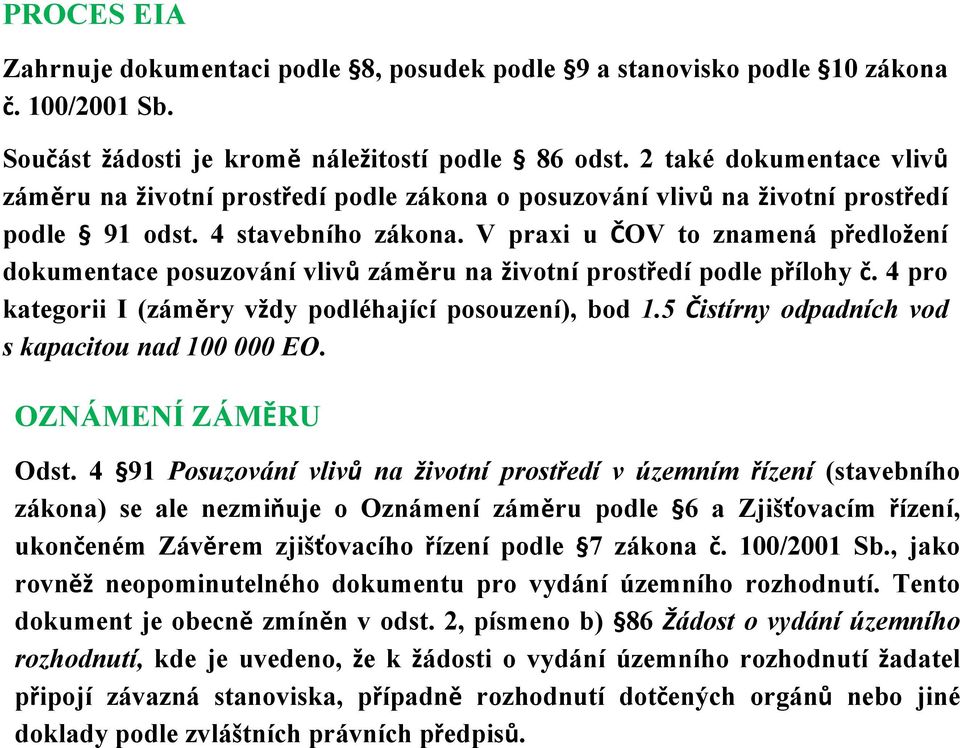 V praxi u ČOV to znamená předložení dokumentace posuzování vlivů záměru na životní prostředí podle přílohy č. 4 pro kategorii I (záměry vždy podléhající posouzení), bod 1.