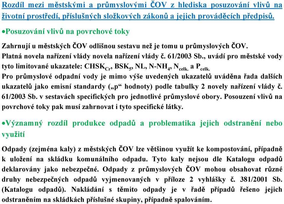 , uvádí pro městské vody tyto limitované ukazatele: CHSK Cr, BSK 5, NL, N-NH 4, N celk. a P celk.