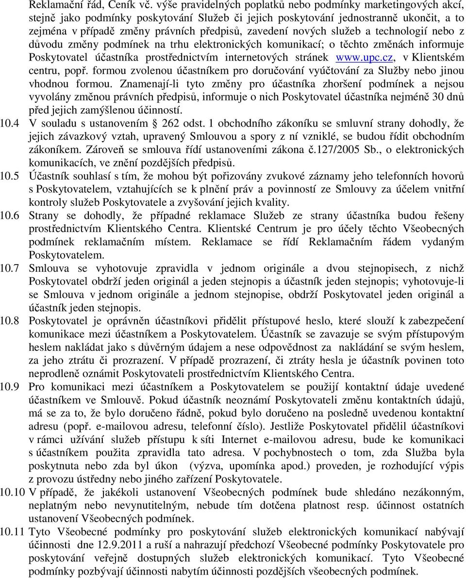 zavedení nových služeb a technologií nebo z důvodu změny podmínek na trhu elektronických komunikací; o těchto změnách informuje Poskytovatel účastníka prostřednictvím internetových stránek www.upc.