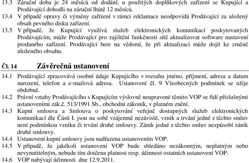 5 V případě, že Kupující využívá služeb elektronických komunikací poskytovaných Prodávajícím, může Prodávající pro zajištění funkčnosti sítě aktualizovat software nastavení prodaného zařízení.