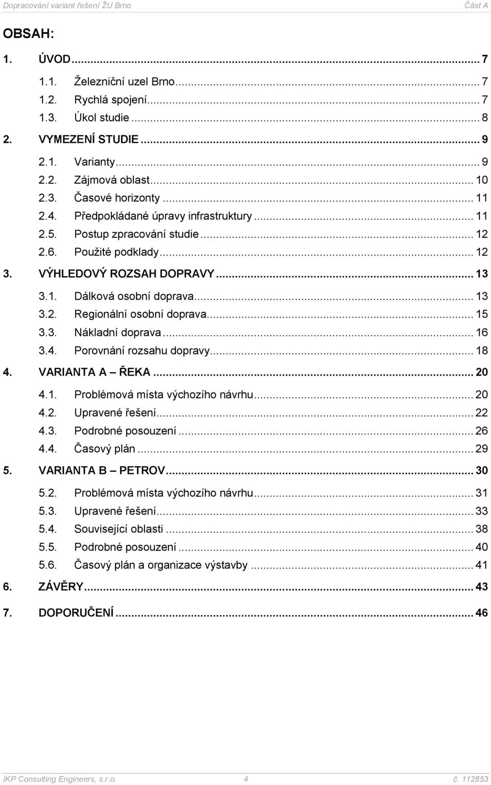 .. 15 3.3. Nákladní doprava... 16 3.4. Porovnání rozsahu dopravy... 18 4. VARIANTA A ŘEKA... 20 4.1. Problémová místa výchozího návrhu... 20 4.2. Upravené řešení... 22 4.3. Podrobné posouzení... 26 4.