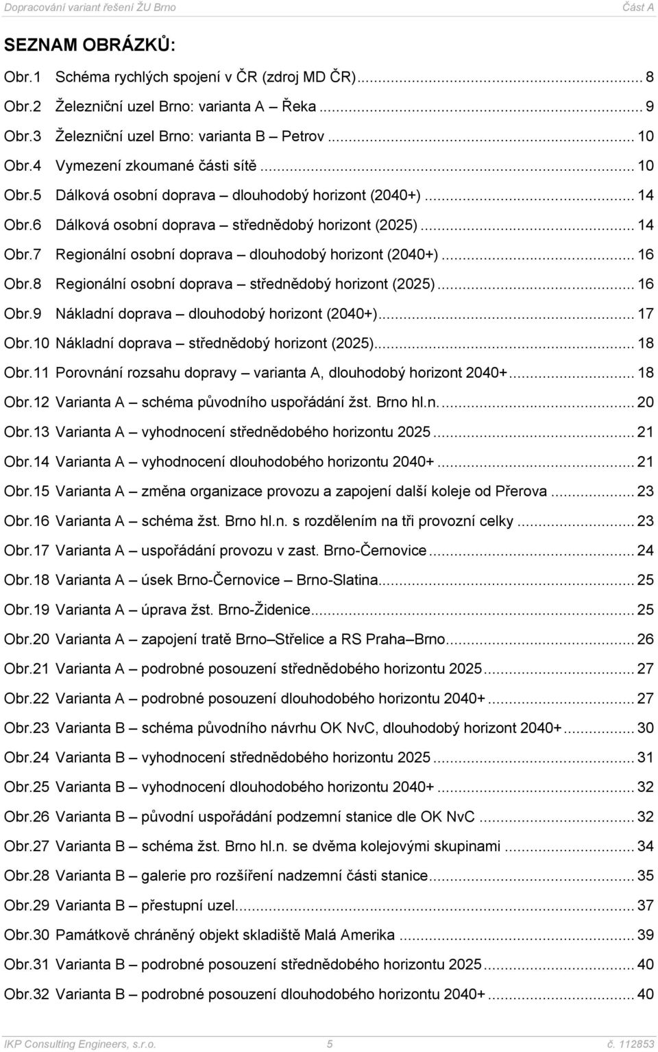 .. 16 Obr.8 Regionální osobní doprava střednědobý horizont (2025)... 16 Obr.9 Nákladní doprava dlouhodobý horizont (2040+)... 17 Obr.10 Nákladní doprava střednědobý horizont (2025)... 18 Obr.