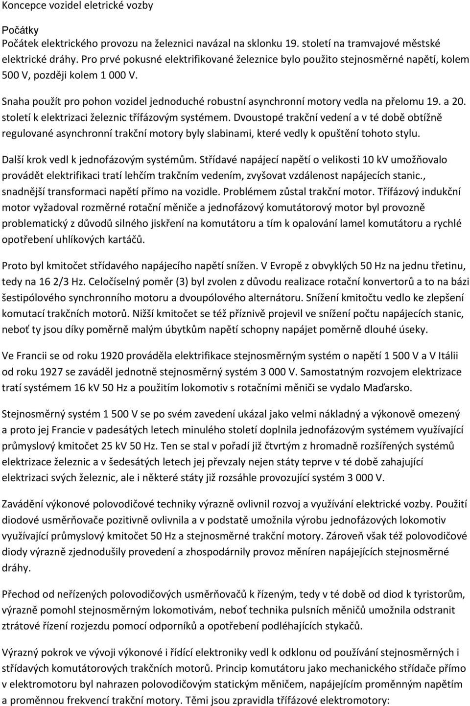 Snaha použít pro pohon vozidel jednoduché robustní asynchronní motory vedla na přelomu 19. a 20. století k elektrizaci železnic třífázovým systémem.