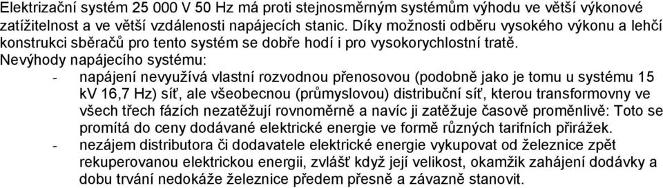 Nevýhody napájecího systému: - napájení nevyužívá vlastní rozvodnou přenosovou (podobně jako je tomu u systému 15 kv 16,7 Hz) síť, ale všeobecnou (průmyslovou) distribuční síť, kterou transformovny