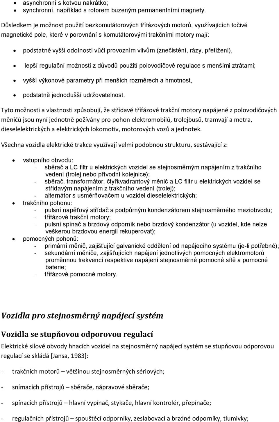 provozním vlivům (znečistění, rázy, přetížení), lepší regulační možnosti z důvodů použití polovodičové regulace s menšími ztrátami; vyšší výkonové parametry při menších rozměrech a hmotnost,