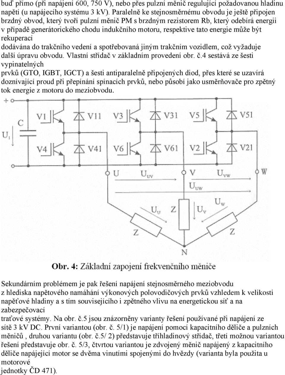 respektive tato energie může být rekuperací dodávána do trakčního vedení a spotřebovaná jiným trakčním vozidlem, což vyžaduje další úpravu obvodu. Vlastní střídač v základním provedení obr. č.