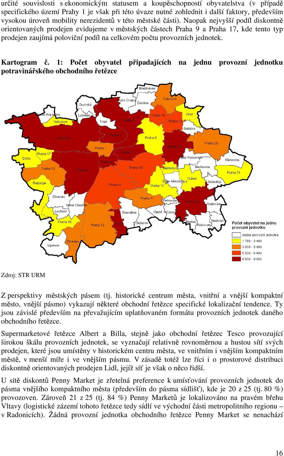 Naopak nejvyšší podíl orientovaných prodejen evidujeme v městských částech Praha 9 a Praha 17, kde tento typ prodejen zaujímá poloviční podíl na celkovém počtu provozních jednotek. Kartogram č.