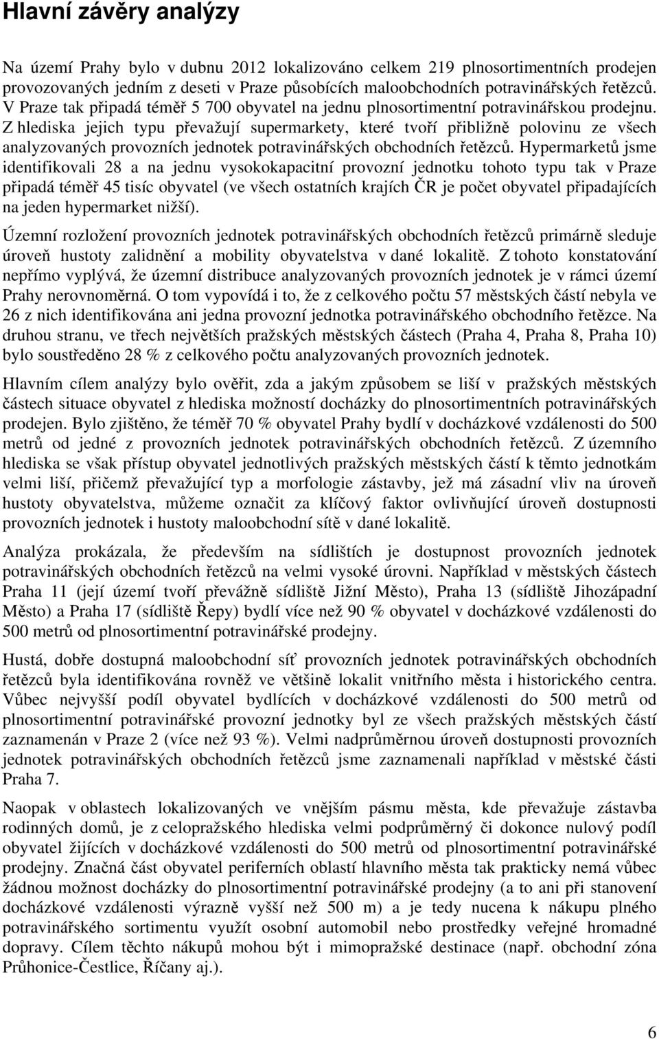 Z hlediska jejich typu převažují, které tvoří přibližně polovinu ze všech analyzovaných provozních jednotek potravinářských obchodních řetězců.