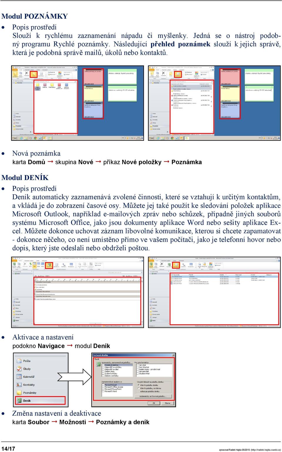 Nová poznámka karta Domů skupina Nové příkaz Nové položky Poznámka Modul DENÍK Popis prostředí Deník automaticky zaznamenává zvolené činnosti, které se vztahují k určitým kontaktům, a vkládá je do