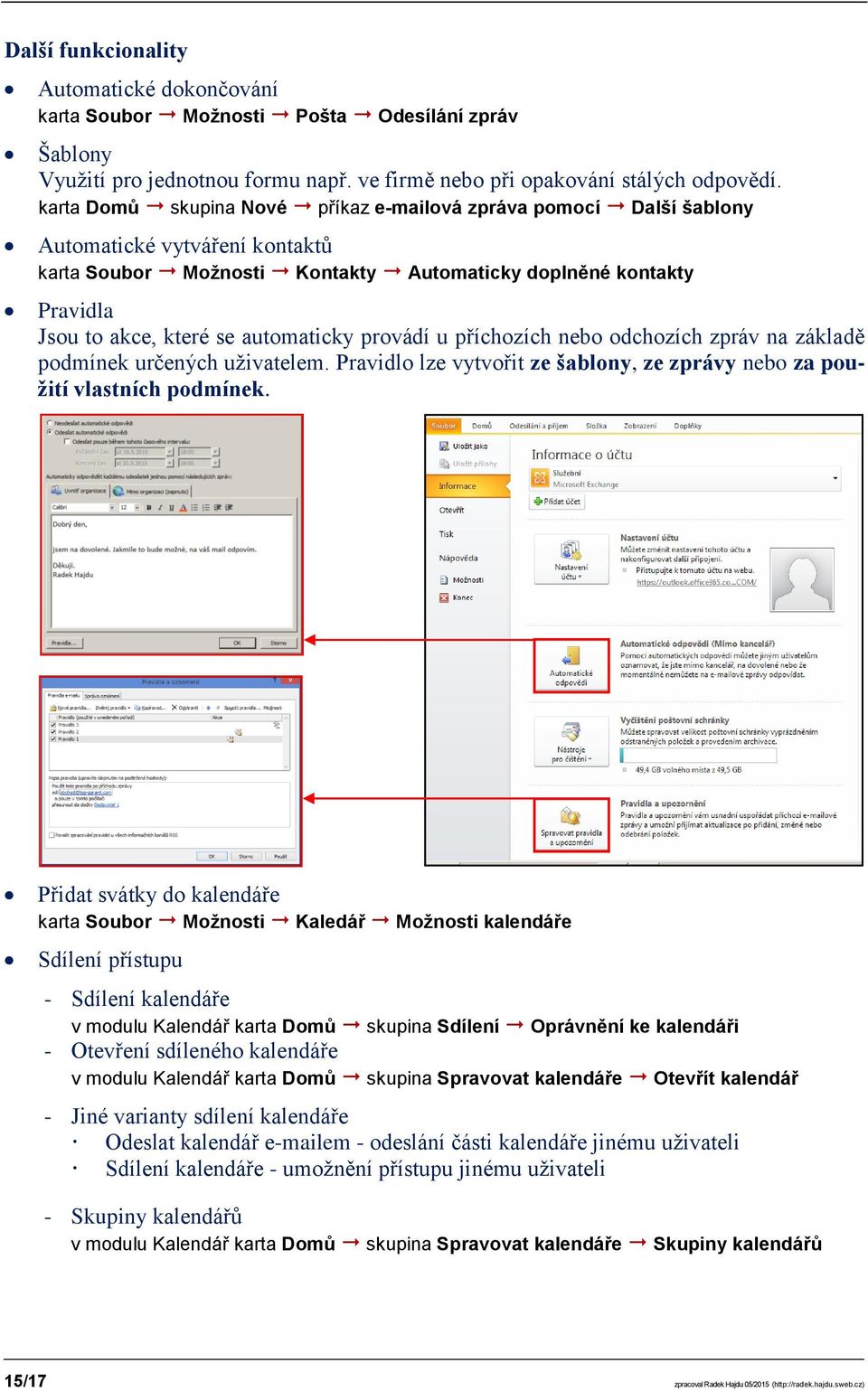 automaticky provádí u příchozích nebo odchozích zpráv na základě podmínek určených uživatelem. Pravidlo lze vytvořit ze šablony, ze zprávy nebo za použití vlastních podmínek.