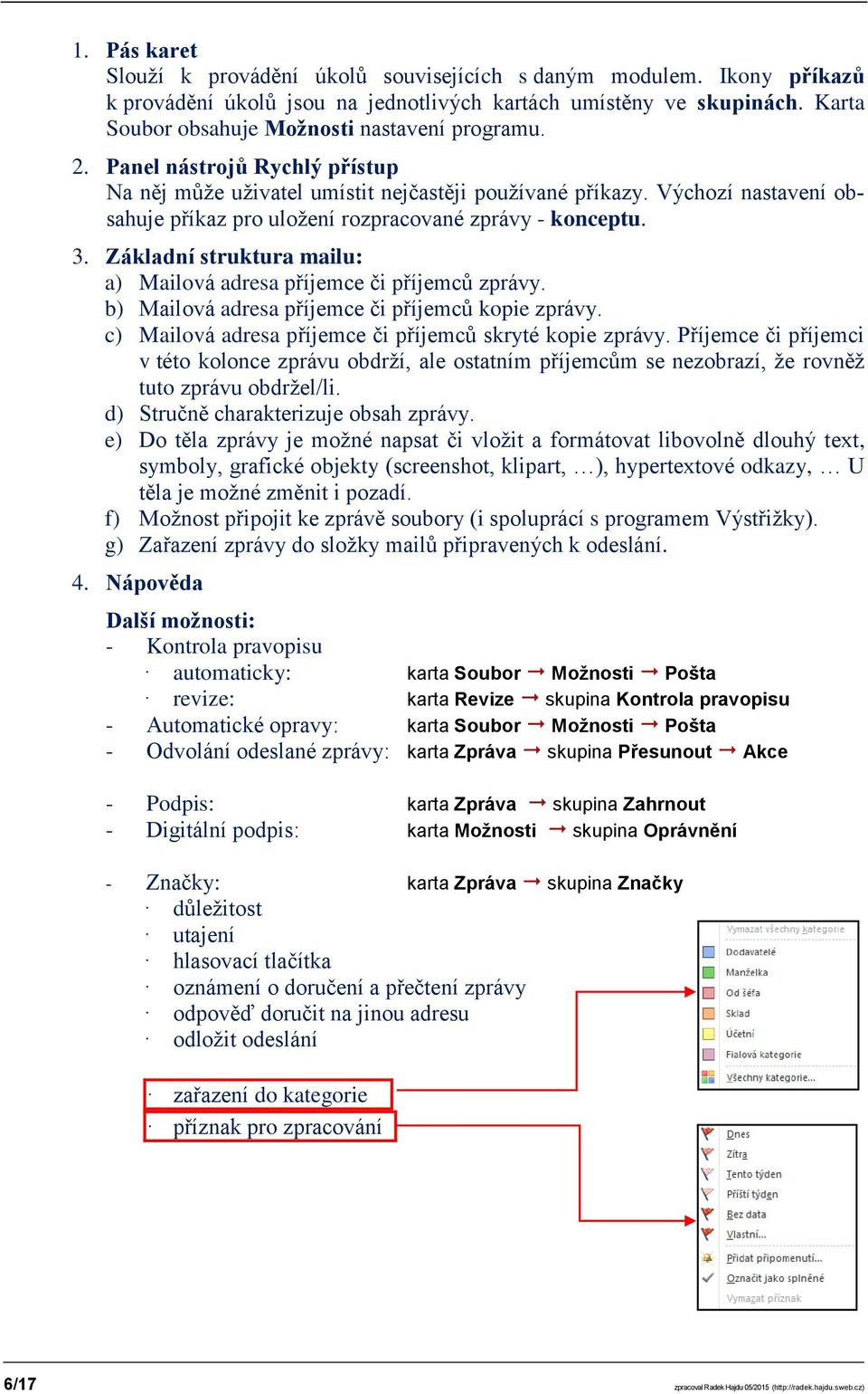 Výchozí nastavení obsahuje příkaz pro uložení rozpracované zprávy - konceptu. 3. Základní struktura mailu: a) Mailová adresa příjemce či příjemců zprávy.