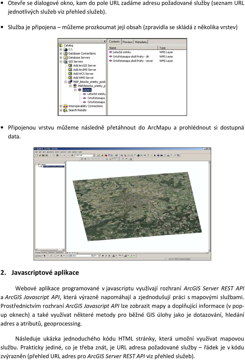 Javascriptové aplikace Webové aplikace programované v javascriptu využívají rozhraní ArcGIS Server REST API a ArcGIS Javascript API, která výrazně napomáhají a zjednodušují práci s mapovými službami.
