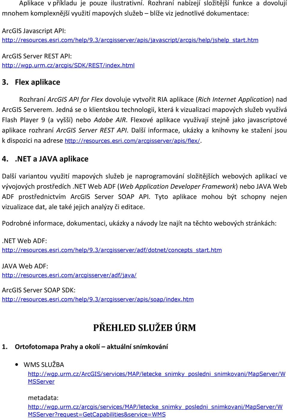 3/arcgisserver/apis/javascript/arcgis/help/jshelp_start.htm ArcGIS Server REST API: http://wgp.urm.cz/arcgis/sdk/rest/index.html 3.