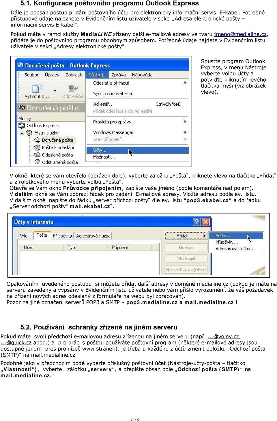 Pokud máte v rámci služby MediaLINE zřízeny další e-mailové adresy ve tvaru jmeno@medialine.cz, přidáte je do poštovního programu obdobným způsobem.